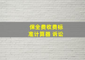 保全费收费标准计算器 诉讼